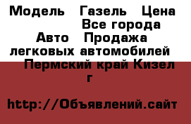  › Модель ­ Газель › Цена ­ 250 000 - Все города Авто » Продажа легковых автомобилей   . Пермский край,Кизел г.